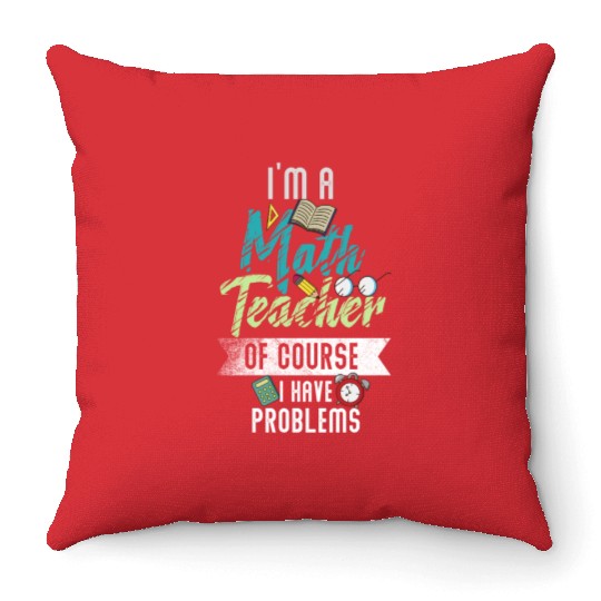 I'm A Math Teacher Of Course I Have Problems Throw Pillows