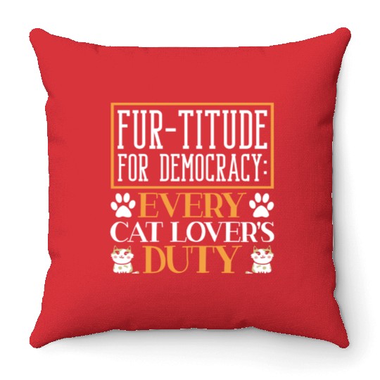 Fur-titude For Democracy Every Cat Lover's Duty Throw Pillows