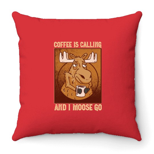Coffee Is Calling And I Moose Go Moose Throw Pillows