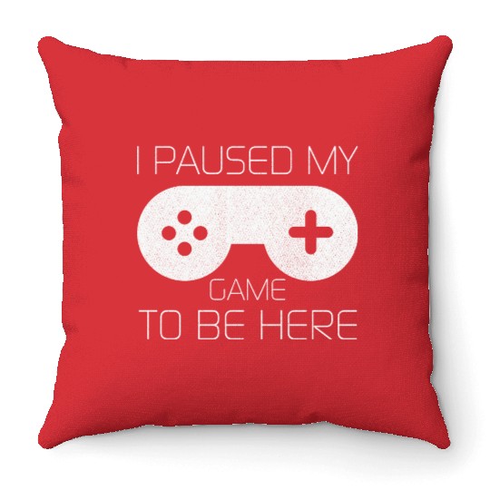 I Paused My Game To BE Here Funny Throw Pillows