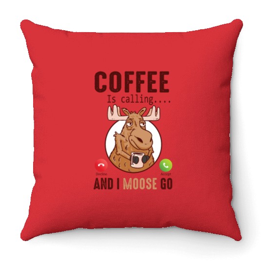 Coffee Is Calling And I Moose Go Moose Throw Pillows