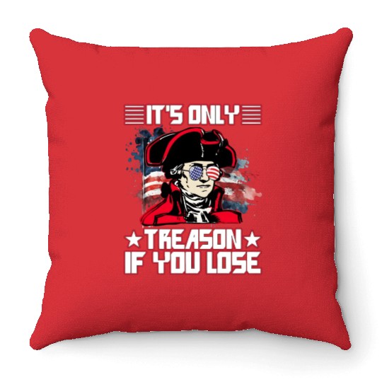 It'S Only Treason If You Lose 4Th Of July Throw Pillows