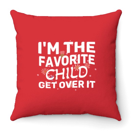 I'm The Favorite Child Get Over It Birthday Women Throw Pillows