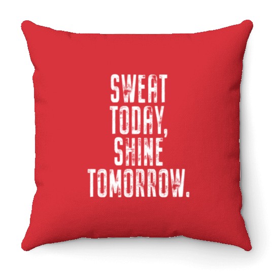Sweat Today Shine Tomorrow Training Workout Gym Throw Pillows