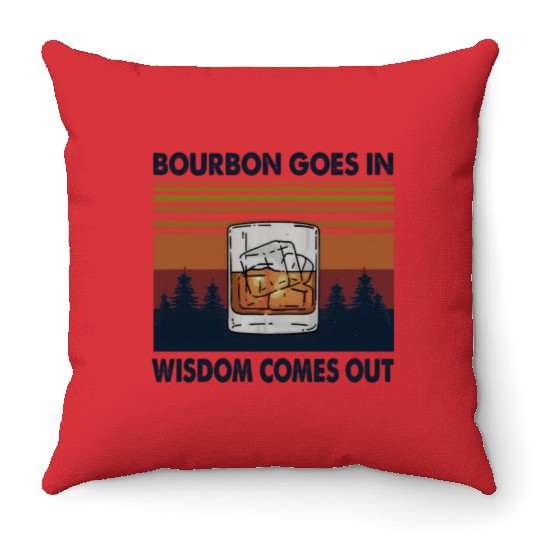 Bourbon Goes In Wisdom Comes Out Throw Pillows