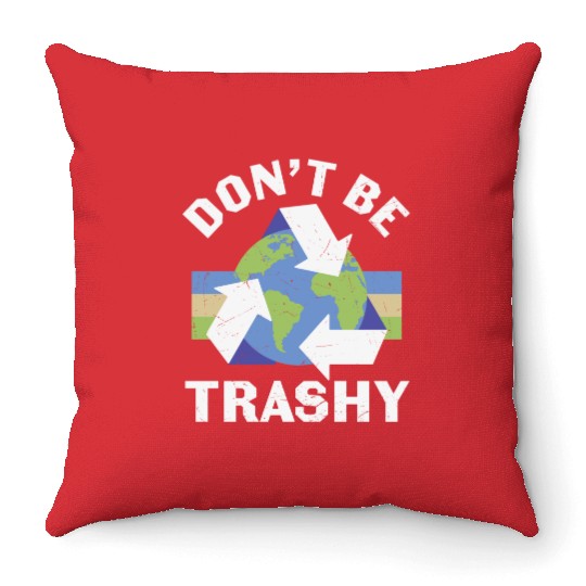 Earth Funny Don t Be Trashy Recycling Throw Pillows