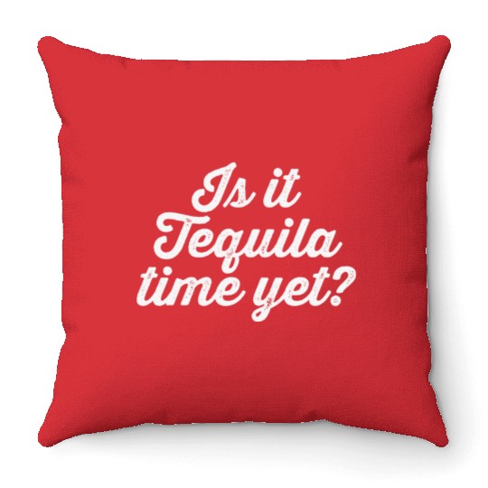 Is It Tequila Time Yet Mexican Drink Lover Humor Throw Pillows