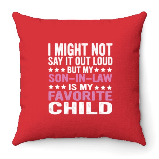 I MIGHT NOT SAY IT OUT LOUD BUT MY SON IN LAW IS Throw Pillows