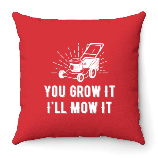 You Grow It I Mow It Funny Lawn Care Gardening Throw Pillows