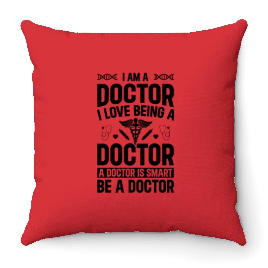 I Am A Doctor. I Love Being A Doctor. A Doctor Is Throw Pillows