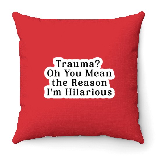 Trauma Oh You Mean the Reason I m Hilarious Throw Pillows