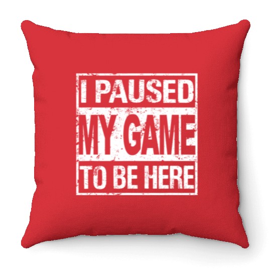 I Paused My Game To Be Here Throw Pillows