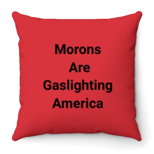 Morons Are Gaslighting Americans Throw Pillows