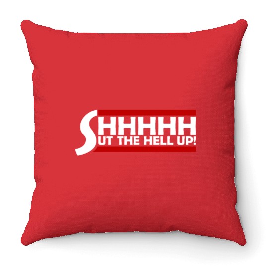 Shhh Shut The Hell Up Funny Sarcastic Joke Quote Throw Pillows