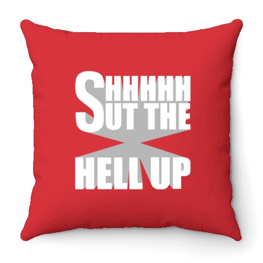 Shhh Shut The Hell Up Funny Sarcastic Joke Quote Throw Pillows