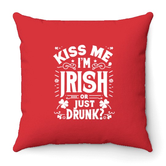 Kiss Me I'm Irish Or Just Drunk Throw Pillows