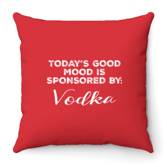 Today's Good Mood Is Sponsored By Vodka Funny Throw Pillows