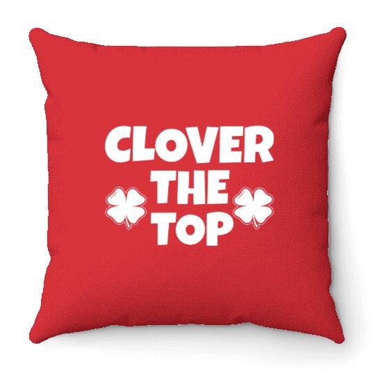 Clover the top, funny St Patricks day, shamrock Throw Pillows