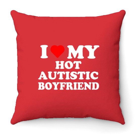 I Love My Hot Autistic Boyfriend Throw Pillows