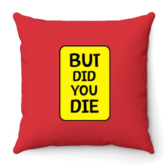 But Did You Die | Funny Meme Throw Pillows