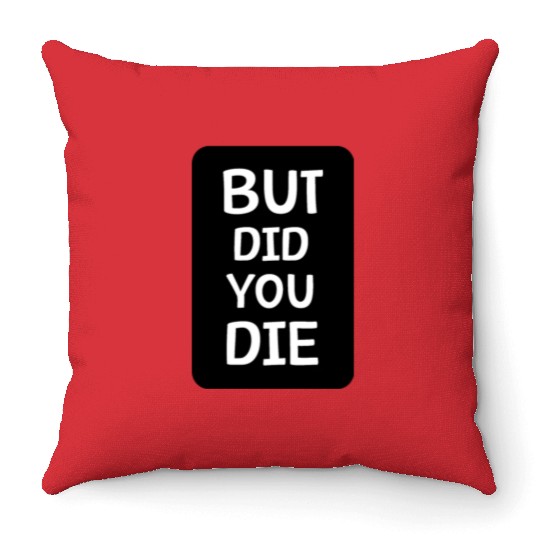 But Did You Die | Funny Meme Throw Pillows