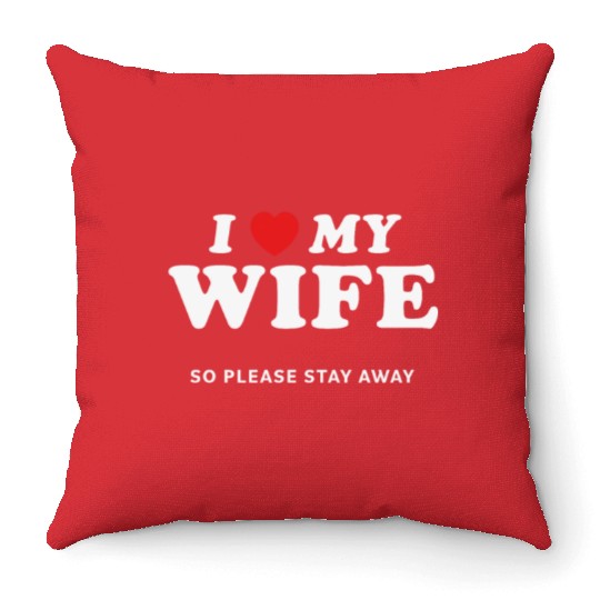 I Love My Wife So Please Stay Away Throw Pillows