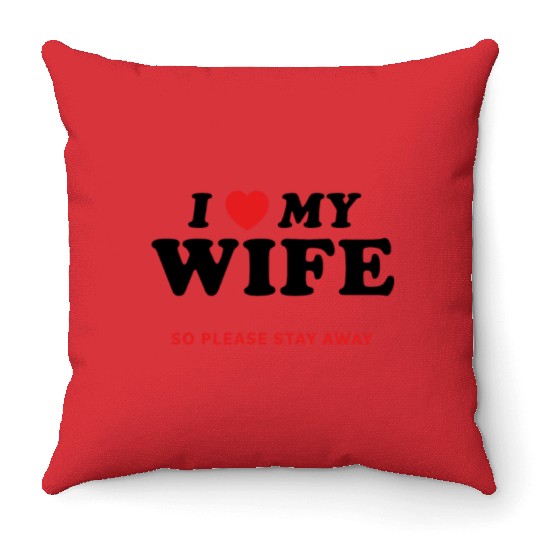 I Love My Wife So Please Stay Away Throw Pillows