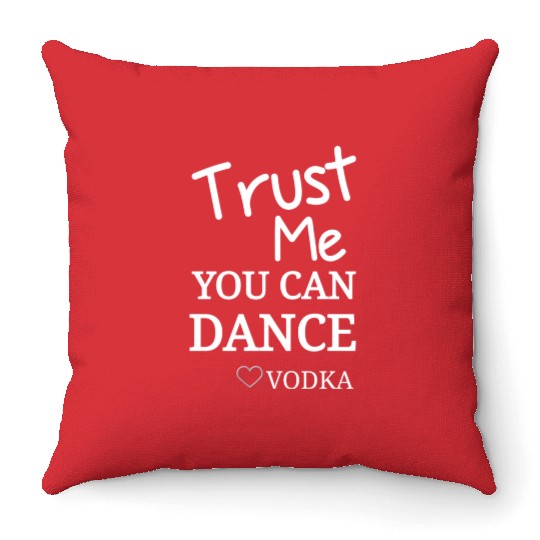 Trust me you can dance vodka, Funny Drinking Throw Pillows