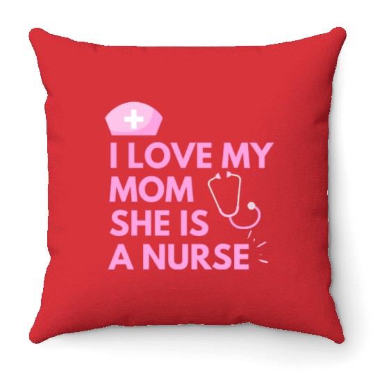 I Love My Mom, She is a Nurse Throw Pillows