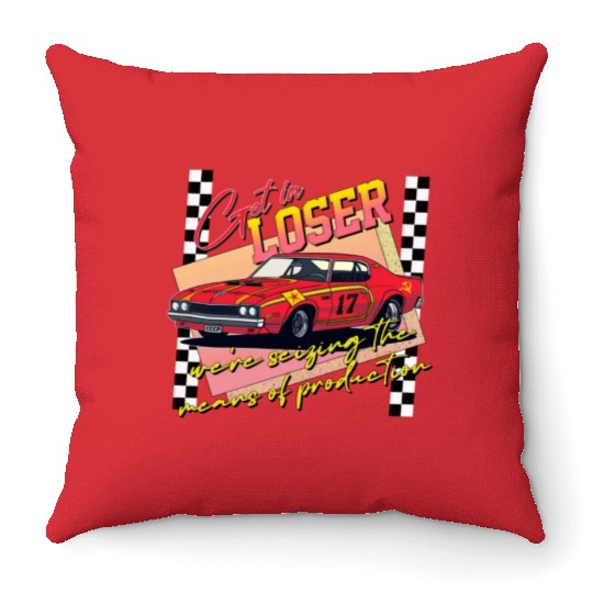 Get In Loser We re Seizing The Means of Production Throw Pillows