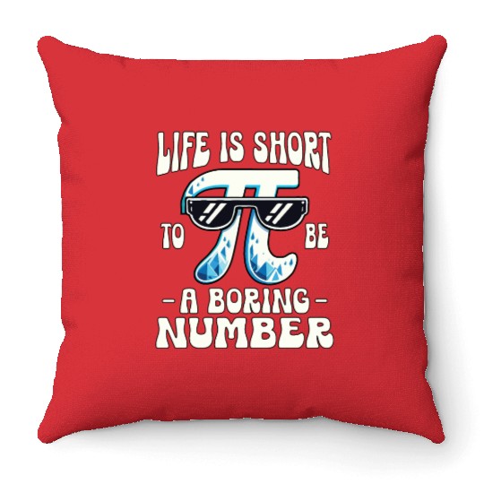 Life Is Short To Be A Boring Number 3.14 Pi Day Throw Pillows