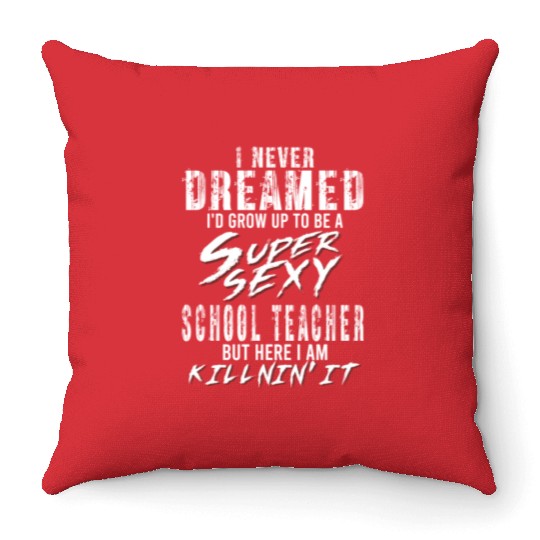 Super Sexy Teacher Gift Educator Teaching Throw Pillows