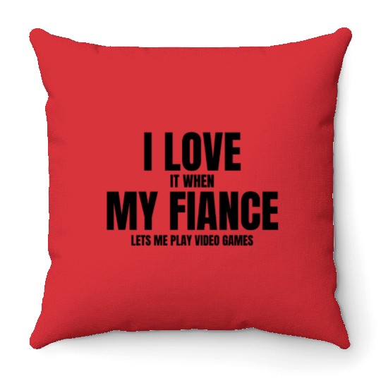 I Love It When My Fiance Lets Me Play Video Games Throw Pillows