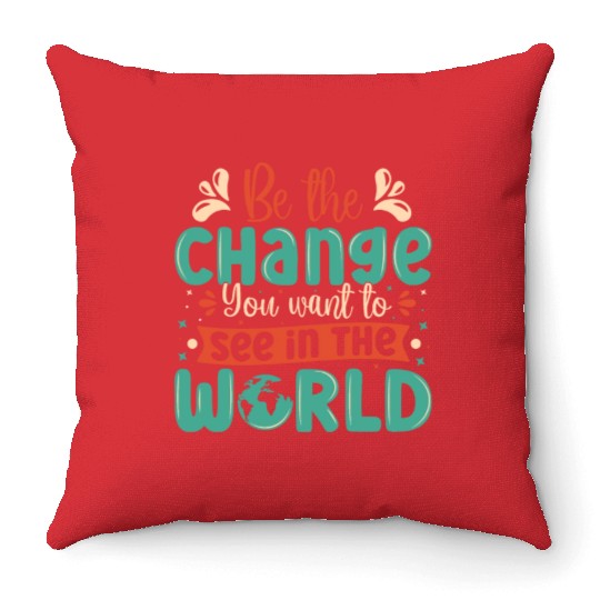 Be the change you wish to see in the world quote Throw Pillows