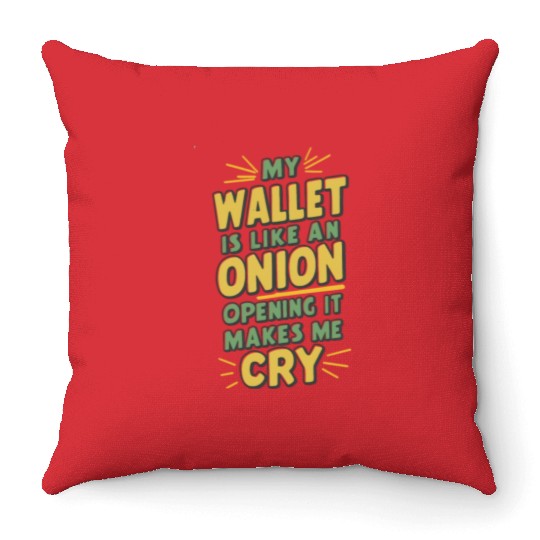 MY WALLET IS LIKE AN ONION OPENING IT MAKES ME CRY Throw Pillows