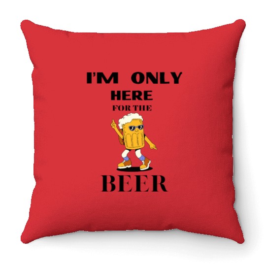 I M ONLY HERE FOR THE BEER, Beer drinker, Partying Throw Pillows