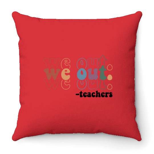 We Out Teacher Last Day Of School Teacher Throw Pillows