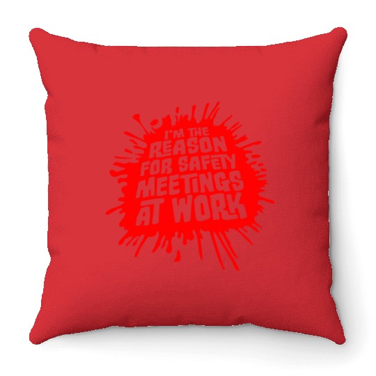 Funny I'm The Reason For Safety Meetings At Work Throw Pillows