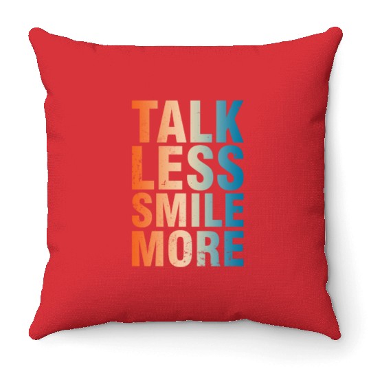 Talk Less Smile More Positive Quote Inspiring Throw Pillows