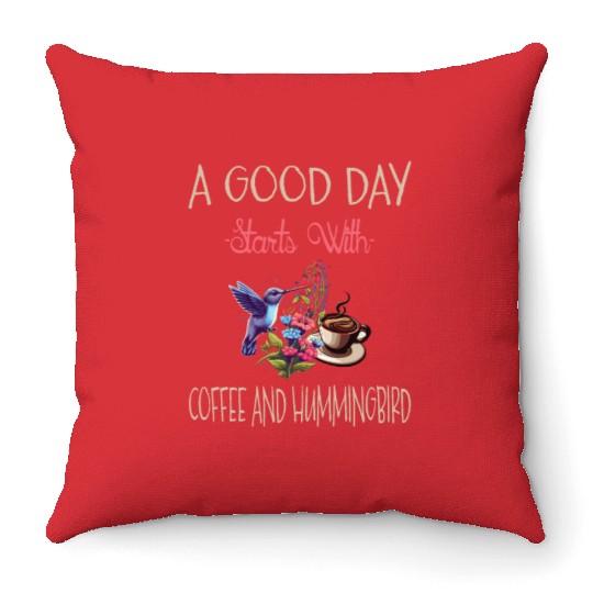 A Good Day Starts With Coffee And Hummingbird Throw Pillows