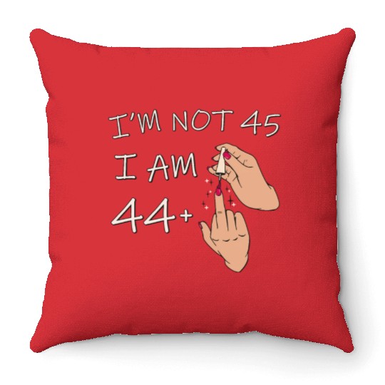 Im Not 45, I Am 44 Plus 1 Middle Finger, 45th Throw Pillows