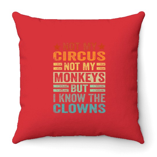Not My Circus Not My Monkeys But I Know The Clown Throw Pillows
