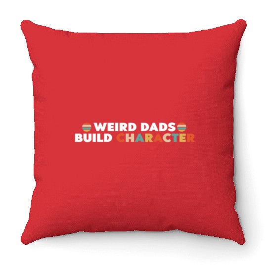 Weird Dads Build Character Funny Dad Throw Pillows