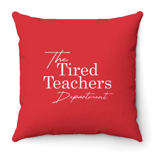 the tired teachers department teacher appreciation Throw Pillows