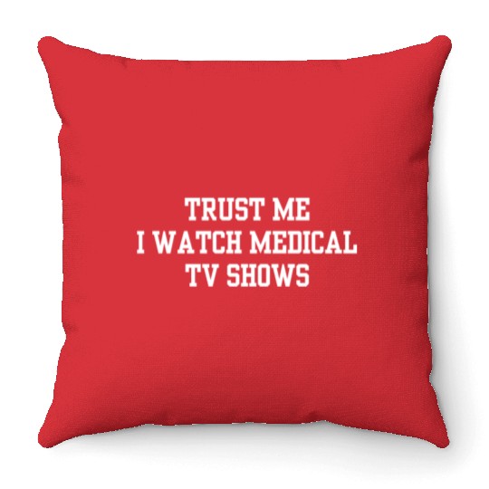 Trust Me I Watch Medical TV Shows Throw Pillows