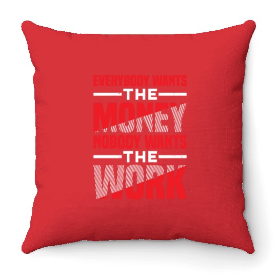 Everybody Wants The Money Nobody Wants The Work 57 Throw Pillows