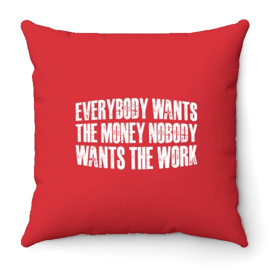 Everybody Wants The Money Nobody Wants The Work 60 Throw Pillows
