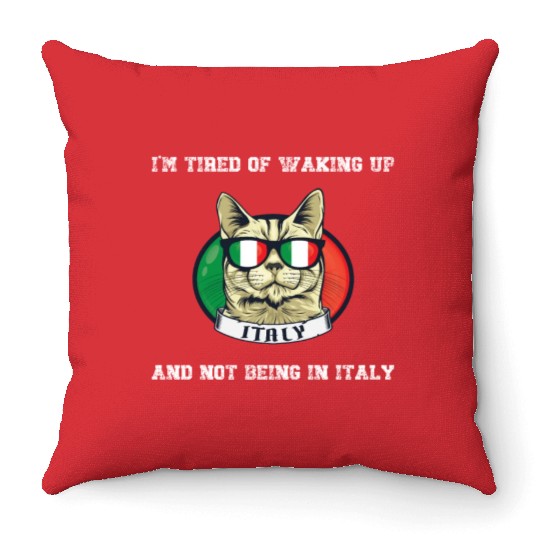 I'm Tired of Waking Up and Not Being in Italy Throw Pillows