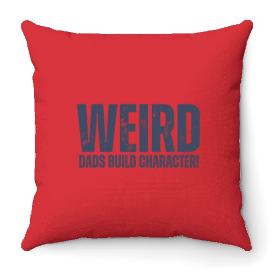 Weird Dads Build Character Funny Dad Throw Pillows