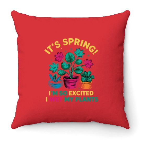 It's Spring I'm So Excited I Wet My Plants Throw Pillows
